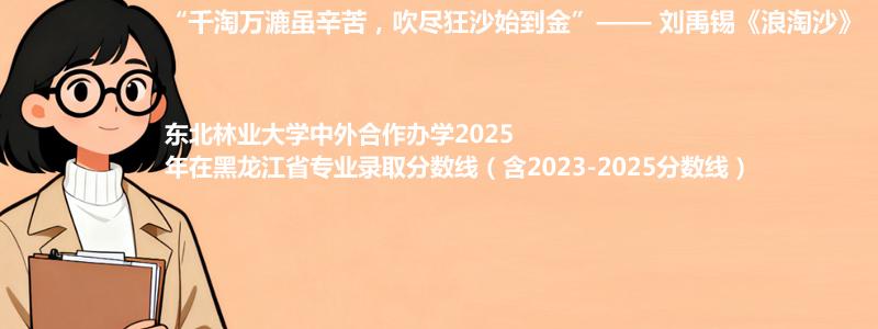 东北林业大学2025高考在黑龙江中外合作办学专业分数线和录取位次(含2023-2025历年)