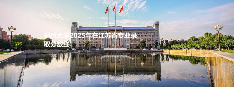 郑州大学2025高考江苏省专业录取分数线