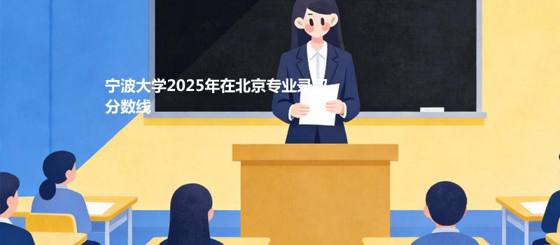 宁波大学2025在北京专业最低分和最高分