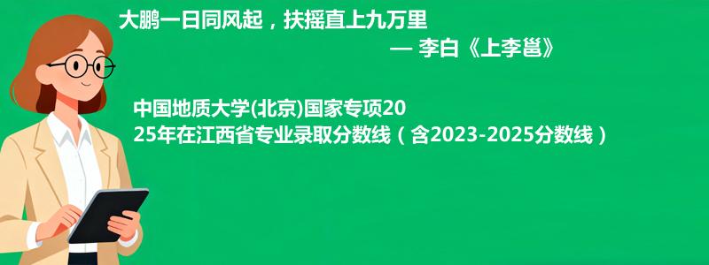 中国地质大学(北京)国家专项2025年在江西录取分数线和最低位次(含2023-2025历年)