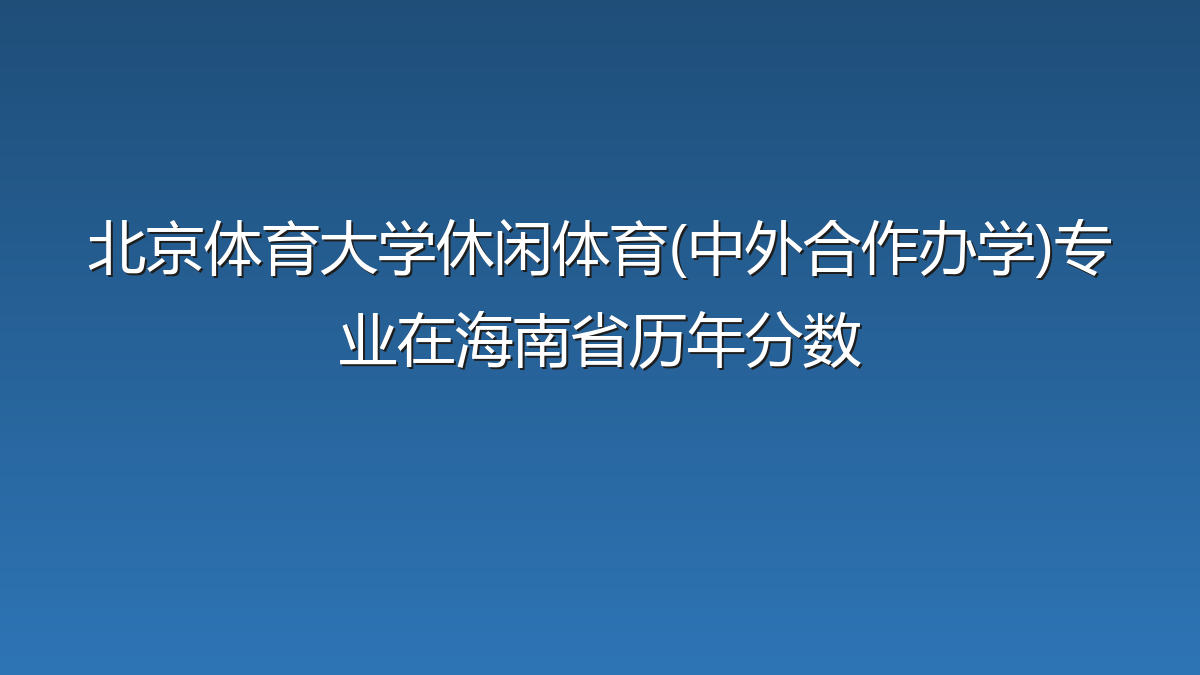 北京体育大学休闲体育(中外合作办学)专业在海南省历年分数