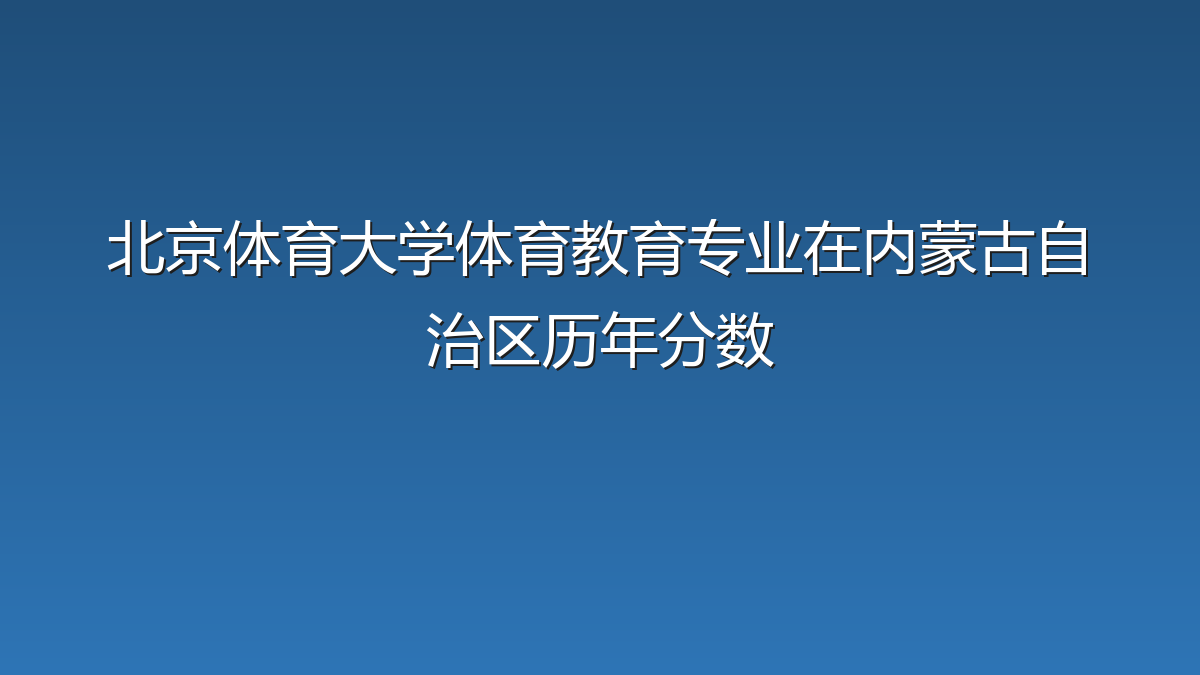 北京体育大学体育教育专业在内蒙古自治区历年分数