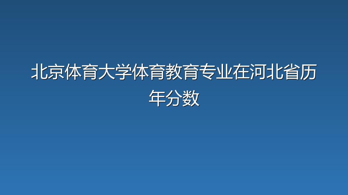 北京体育大学体育教育专业在河北省历年分数