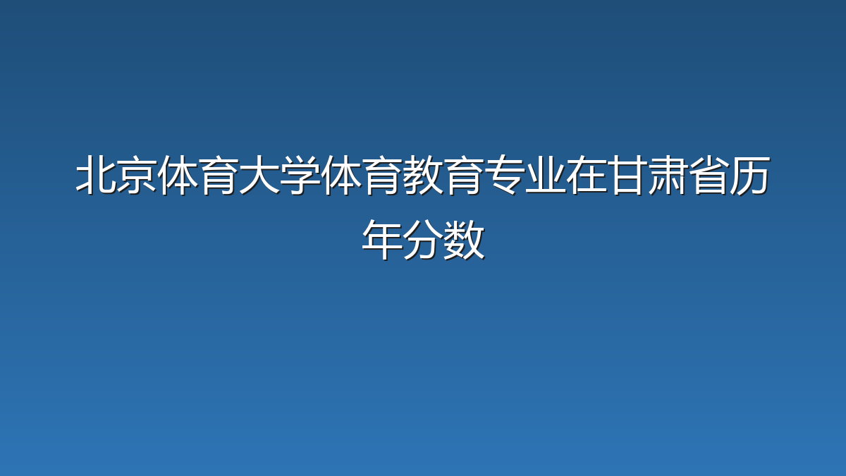 北京体育大学体育教育专业在甘肃省历年分数