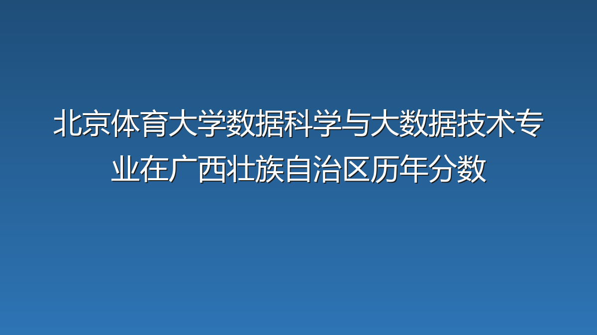 北京体育大学数据科学与大数据技术专业在广西壮族自治区历年分数