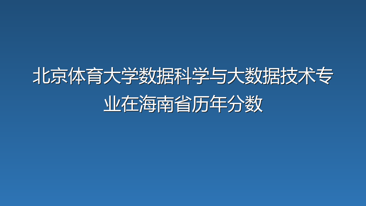北京体育大学数据科学与大数据技术专业在海南省历年分数