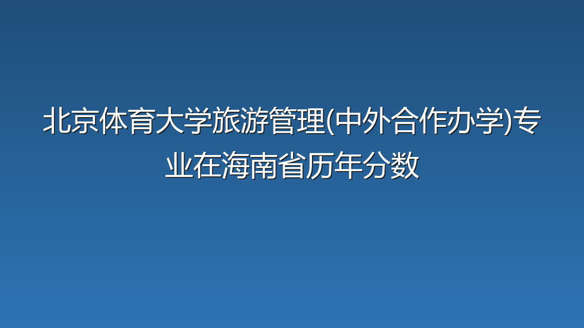 北京体育大学旅游管理(中外合作办学)专业在海南省历年分数