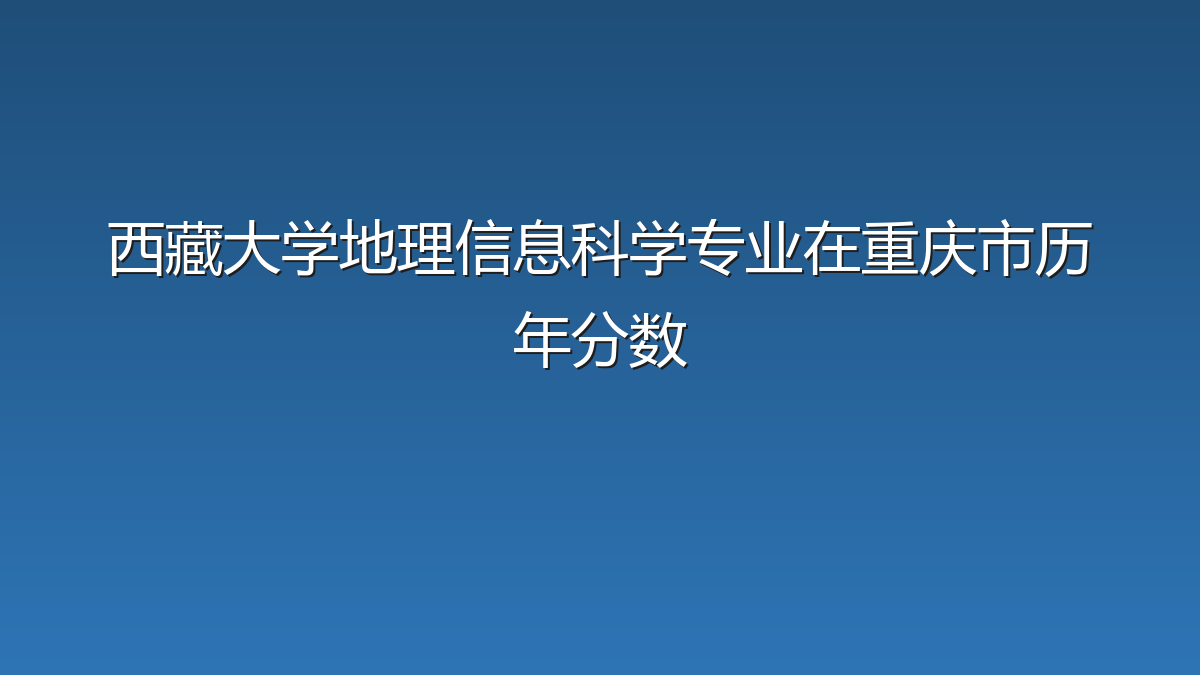西藏大学地理信息科学专业在重庆市历年分数