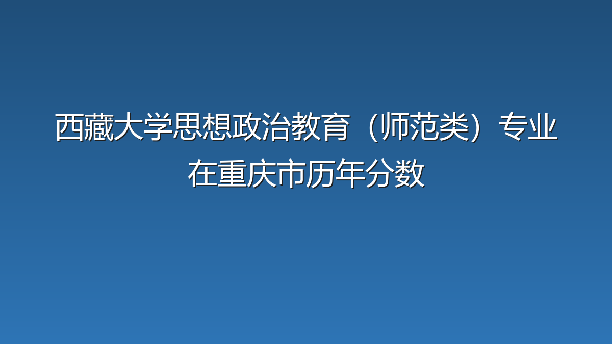 西藏大学思想政治教育（师范类）专业在重庆市历年分数